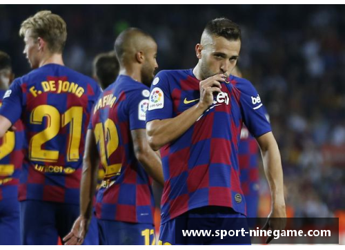 探索乔迪·阿尔巴:巴萨传奇的崛起与辉煌 探索乔迪·阿尔巴:巴萨传奇的崛起与辉煌